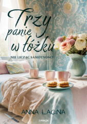 Okładka książki Trzy panie w łóżku, nie licząc samotności Anna Zgierun-Łacina