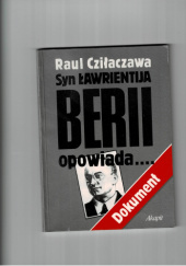 Okładka książki Syn Ławrientija Berii opowiada.... Raul Cziłaczawa
