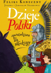 Okładka książki Dzieje Polski opowiedziane dla młodzieży Feliks Koneczny, Jarosław Szarek, Joanna Szarek