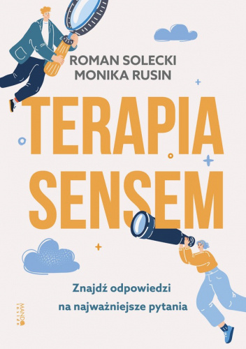 Okładka książki Terapia sensem. Znajdź odpowiedzi na najważniejsze pytania Monika Rusin, Roman Solecki