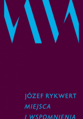 Okładka książki Miejsca i wspomnienia Józef Rykwert