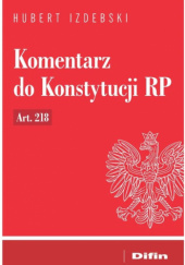Okładka książki Komentarz do Konstytucji RP Art. 218 Hubert Izdebski