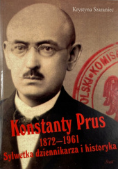 Okładka książki Konstanty Prus 1872-1961: Sylwetka dziennikarza i historyka Krystyna Szaraniec
