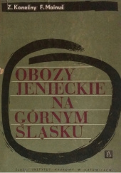 Okładka książki Obozy jenieckie na Górnym Śląsku. Z dziejów stalagu cieszyńskiego Zdeněk Konečný, František Mainuš