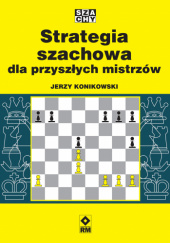 Okładka książki Strategia szachowa dla przyszłych mistrzów Jerzy Konikowski