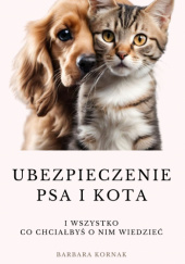 Okładka książki Ubezpieczenie Psa i Kota i wszystko co chciałbyś o nim wiedzieć Barbara Kornak