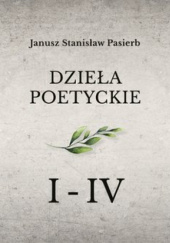 Okładka książki Dzieła poetyckie tom I-IV Janusz Stanisław Pasierb