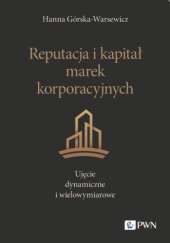 Okładka książki Reputacja i kapitał marek korporacyjnych. Ujęcie dynamiczne i wielowymiarowe Hanna Górska-Warsewicz
