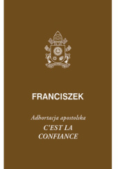 Okładka książki C’est la confiance. Adhortacja apostolska Franciszek (papież)