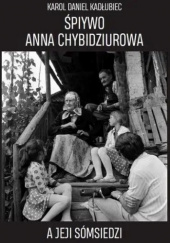 Okładka książki Śpiywo Anna Chybidziurowa a jeji sómsiedzi Karel Daniel Kadłubiec