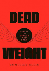 Okładka książki Dead Weight: Essays on Hunger and Harm Emmeline Clein