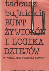 Okładka książki Bunt żywiołów i logika dziejów. W kręgu idei polskiej Lewicy Tadeusz Bujnicki