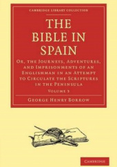 Okładka książki Bible in Spain. Or, the Journeys, Adventures, and Imprisonments of an Englishman in an Attempt to Circulate the Scriptures in the Peninsula George Henry Borrow