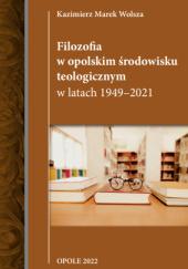 Okładka książki Filozofia w opolskim środowisku teologicznym w latach 1949-2021 Kazimierz Wolsza
