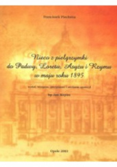 Okładka książki Nieco z pielgrzymki do Padwy, Loretu, Asyżu i Rzymu w maju roku 1895 Franciszek Piechotta