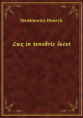 Okładka książki Lux in tenebris lucet Henryk Sienkiewicz