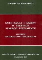 Okładka książki KULT BAALA I ASZERY W TEKSTACH STAREGO TESTAMENTU. Studium historyczno-teologiczne Alfred Tschirschnitz