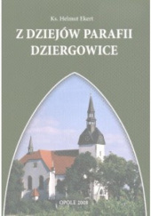 Okładka książki Z dziejów parafii Dziergowice Helmut Ekert