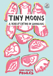 Okładka książki Tiny Moons: A Year of Eating in Shanghai Nina Mingya Powles