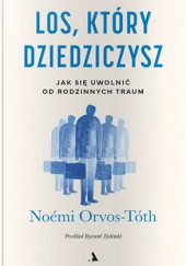 Okładka książki Los, który dziedziczysz. Jak się uwolnić od rodzinnych traum Noémi Orvos-Tóth