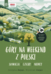 Okładka książki Góry na weekend z Polski. Słowacja, Czechy, Niemcy Justyna Zając, Krystian Zając