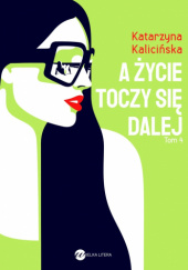 Okładka książki A życie toczy się dalej Katarzyna Kalicińska