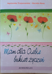 Okładka książki Mam dla Ciebie bukiet życzeń Agnieszka Trojanowska-Bis