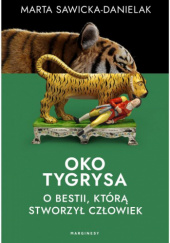 Okładka książki Oko tygrysa. Opowieść o bestii, którą stworzył człowiek Marta Sawicka-Danielak