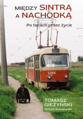 Okładka książki Między Sintrą A Nachodką Po torach przez życie Tomasz Gieżyński, Witold Stasiewski