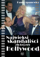 Okładka książki Najwięksi skandaliści złotej ery Hollywood Paula Apanowicz