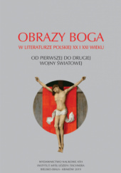 Okładka książki Obrazy Boga w literaturze polskiej XX i XXI wieku: Od pierwszej do drugiej wojny światowej praca zbiorowa