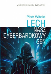 Okładka książki Nasz cyberbarokowy sen Piotr Witold Lech
