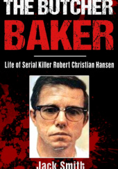 Okładka książki The Butcher Baker Life of Serial Killer Robert Christian Hansen Jack Smith
