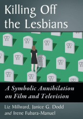 Okładka książki Killing Off the Lesbians: A Symbolic Annihilation on Film and Television Janice G. Dodd, Irene Fubara-Manuel, Liz Millward
