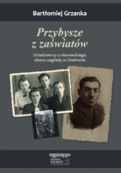 Okładka książki Przybysze z zaświatów. Uciekinierzy z niemieckiego obozu zagłady w Chełmnie Bartłomiej Grzanka