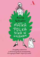 Okładka książki Matka Polka sika w krzakach. Przygody z dzieckiem w mieście wysokich krawężników, nieczynnych toalet i zepsutych wind Monika Pastuszko