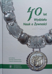 Okładka książki 40 lat Wydziału Nauk o Żywności. 1977-2017 praca zbiorowa
