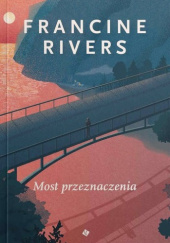 Okładka książki Most przeznaczenia Francine Rivers