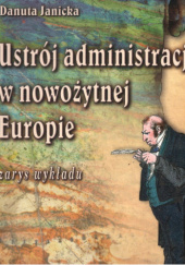 Okładka książki Ustrój administracji w nowożytnej Europie : zarys wykładu Danuta Maria Janicka
