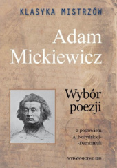 Okładka książki Klasyka mistrzów. Wybór poezji. Adam Mickiewicz Adam Mickiewicz