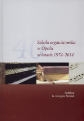Okładka książki Szkoła organistowska w Opolu w latach 1974-2014 ks. Grzegorz Poźniak