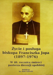 Okładka książki Życie i posługa biskupa Franciszka Jopa (1897-1976): w 40. rocznicę śmierci pasterza diecezji opolskiej Piotr Górecki