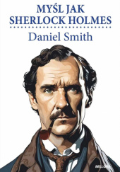 Okładka książki Myśl jak Sherlock Holmes Daniel Smith