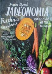 Okładka książki Jadłonomia. Kuchnia roślinna – 100 przepisów nie tylko dla wegan Marta Dymek