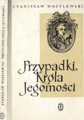 Okładka książki Przypadki Króla Jegomości. Opowieści ludzi współczesnych Stanisław Wasylewski