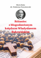 Okładka książki Różaniec z błogosławionym księdzem Władysławem Bukowińskim Waldemar Rozynkowski