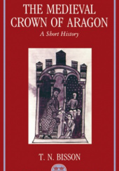 Okładka książki The Medieval Crown of Aragon. A Short History Thomas N. Bisson