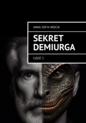 Okładka książki Sekret Demiurga. Część 2 Anna Zofia Wójcik