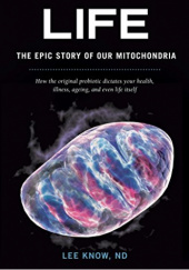 Okładka książki Life - The Epic Story of Our Mitochondria Lee Know