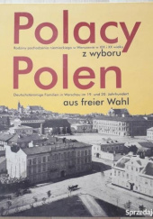 Polacy z wyboru. Rodziny pochodzenia niemieckiego w Warszawie w XIX i XX wieku.